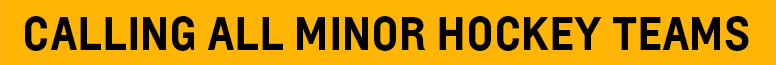 CALLING ALL MINOR HOCKEY TEAMS
